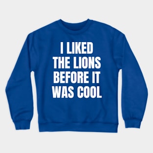 I Liked the Lions Before it was cool Crewneck Sweatshirt